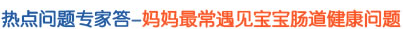 热点问题专家答-妈妈最常遇见宝宝肠道健康问题
